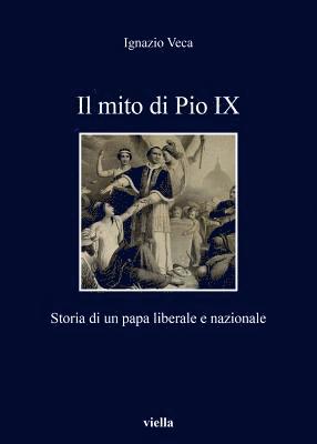 Ignazio Veca - Il Mito Di Pio IX: Storia Di Un Papa Liberale E Nazionale, Häftad