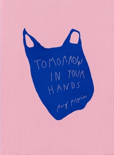 Rory Pilgrim, Matthew Appleton, Zsa-Zsa Eych, Jule Hillgaertner, Nele Kaczmarek - Tomorrow in Your Hands, Häftad