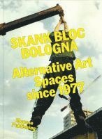 bokomslag Skank Bloc Bologna: Alternative Art Spaces Since 1977