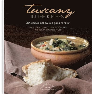 Tuscany in the Kitchen: 30 Recipes That  Are Too Good To Miss! 1