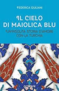 bokomslag Il cielo di maiolica blu. Un'insolita storia d'amore con la Turchia