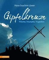 bokomslag Gipfelkreuze - Träume, Triumphe, Tragödien