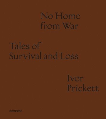 Ivor Prickett - Ivor Prickett: No Home from War, Inbunden