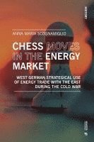 bokomslag Chess moves in the energy market: West german strategical use of energy trade with the east during the Cold War