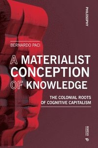 bokomslag The Materiality of Knowledge: The Colonial Roots of the Knowledge Economy