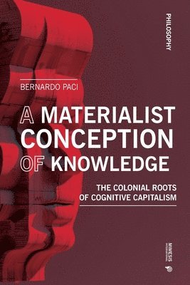 bokomslag The Materiality of Knowledge: The Colonial Roots of the Knowledge Economy