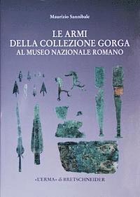 Maurizio Sannibale - Le Armi Della Collezione Gorga: Al Museo Nazionale Romano, Inbunden