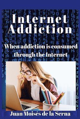 Internet Addiction: When addiction is consumed through the Internet 1