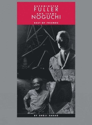 Shoji Sadao - Buckminster Fuller and Isamu Noguchi: Best of Friends, Inbunden