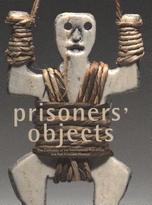 bokomslag Prisoners' Objects - Collection of the International Red Cross and Red Crescent Museum