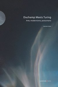 bokomslag Duchamp Meets Turing: Arte, modernismo, postumano
