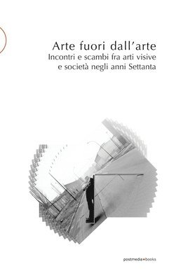 bokomslag Arte fuori dall'arte: Incontri e scambi fra arti visive e società negli anni Settanta