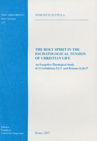 W. Szypula - Holy Spirit in the Eschatological Tension of Christian Life: An Exegetico-Theological Study of 2 Corinthians 5.1-5 and Romans 8.18-27, Häftad