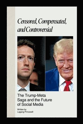 bokomslag Censored, Compensated, and Controversial: The Trump-Meta Saga and the Future of Social Media