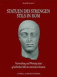 Brunella Germini - Statuen Des Strengen Stils in ROM: Verwendung Und Wertung Eines Griechischen Stils Im Roemischen Kontext, Inbunden