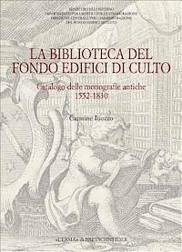 Carmine Iuozzo - La Biblioteca del Fondo Edifici Di Culto: Catalogo Delle Monografie Antiche 1552-1830, Inbunden