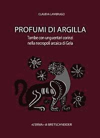 Claudia Lambrugo - Profumi Di Argilla: Tombe Con Unguentari Corinzi Nella Necropoli Arcaica Di Gela, Inbunden