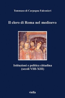 Tommaso Di Carpegna Falconieri - Il Clero Di Roma Nel Medioevo: Istituzioni E Politica Cittadina (Secoli VIII-XIII), Häftad. Tillgänglighet: Tillfälligt slut