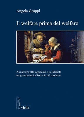 Angela Groppi - Il Welfare Prima del Welfare: Assistenza Alla Vecchiaia E Solidarieta Tra Generazioni a Roma in Eta Moderna, Häftad