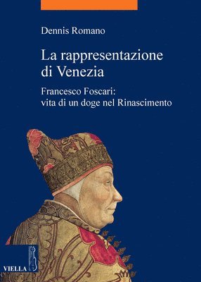 Dennis Romano - La Rappresentazione Di Venezia: Francesco Foscari: Vita Di Un Doge Nel Rinascimento, Häftad