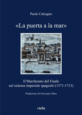 Paolo Calcagno, Giovanni Muto - La Puerta a la Mar: Il Marchesato del Finale Nel Sistema Imperiale Spagnolo (1571-1713), Häftad