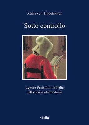 Xenia Von Tippelskirch - Sotto Controllo: Letture Femminili in Italia Nella Prima Eta Moderna, Häftad