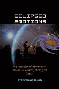 bokomslag Eclipsed Emotions, The Interplay of Astronomy, Literature, and Psychological Depth