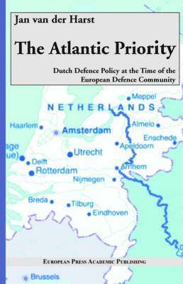 Jan van der Harst, Jan Van Der Harst, Jan van der Harst - Atlantic Priority. Dutch Defence Policy at the Time of the European Defence Community, Häftad