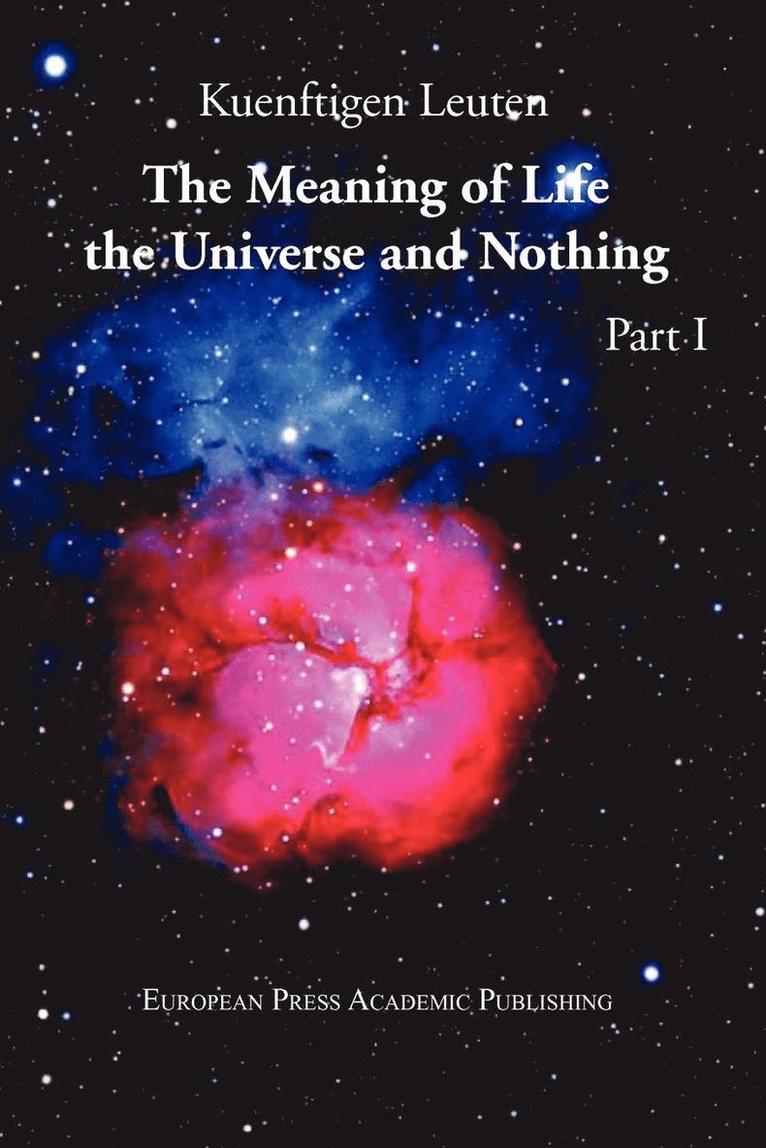 The Meaning of Life, the Universe, and Nothing - Part I 1