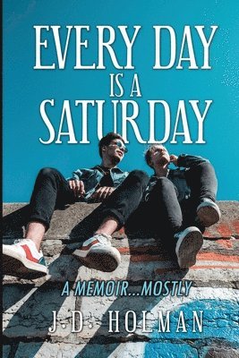 Every Day is a Saturday: A Memoir...mostly. 1