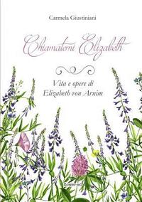 bokomslag Chiamatemi Elizabeth. Vita e opere di Elizabeth von Arnim