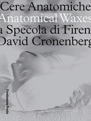 Marco Benvenuti, Mario Mainetti, David Cronenbe, Miuccia Prada, Mario Mainetti - Anatomical Waxes - The Specola of Florence - David Cronenberg, Häftad