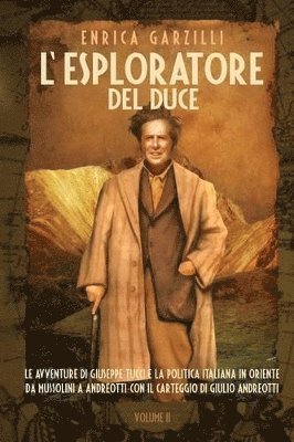 Enrica Garzilli - L'Esploratore del Duce. Volume II. Le Avventure Di Giuseppe Tucci E La Politica Italiana in Oriente Da Mussolini a Andreotti. Con Il Carteggio Di Giul, Häftad