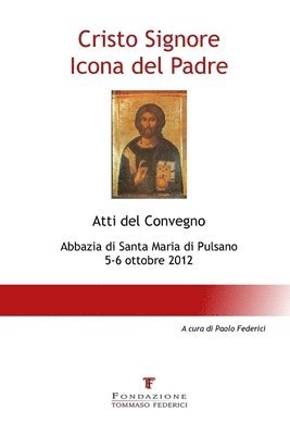 Cristo Signore Icona del Padre - Atti del Convegno - Abbazia di Santa Maria di Pulsano - 5-6 ottobre 2012 1