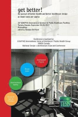 get better! the pursuit of better health and better healthcare design at lower costs per capita. Proceedings of the 33rd UIA/PHG International Seminar on Public Healthcare Facilities - Toronto, Canada. September 24-28, 2013