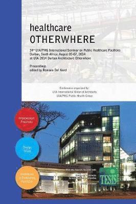 bokomslag healthcare OTHERWHERE. Proceedings of the 34th UIA/PHG International Seminar on Public Healthcare Facilities Durban, South Africa. August 03-07, 2014. Premium edition