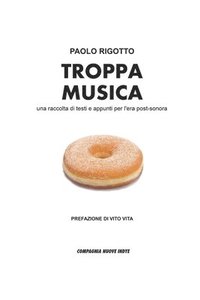 bokomslag Troppa Musica: una raccolta di testi e appunti per l'era post-sonora