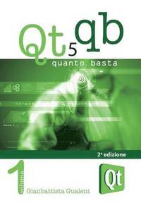 bokomslag Qt 5 Quanto Basta. La guida all'uso della libreria grafica Qt 5, in italiano