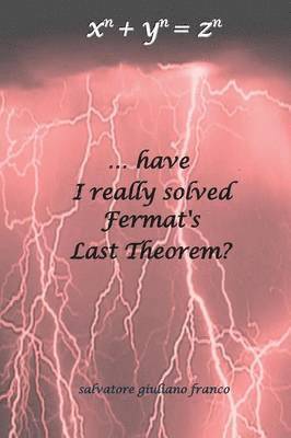 ...have I really solved Fermat's Last Theorem? 1