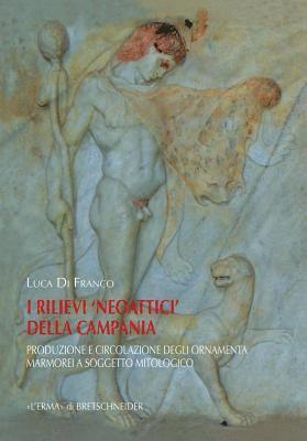 Luca Di Franco - I Rilievi Neoattici Della Campania: Produzione E Circolazione Degli Ornamenta Marmorei a Soggetto Mitologico, Häftad