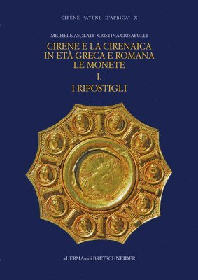 Michele Asolati, Cristina Crisafulli - Cirene E La Cirenaica in Eta Greca E Romana. Le Monete. I. I Ripostigli: Cirene Atene d'Africa X, Häftad