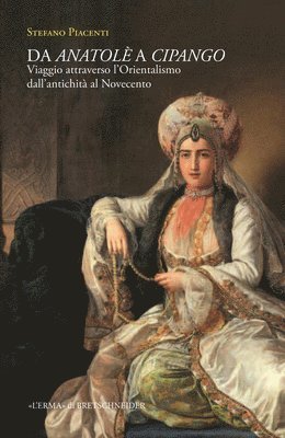 Stefano Piacenti - Da Anatole' a Cipango: Viaggio Attraverso l'Orientalismo Dall'antichita Al Novecento Tra Storia E Spettacolo, Häftad
