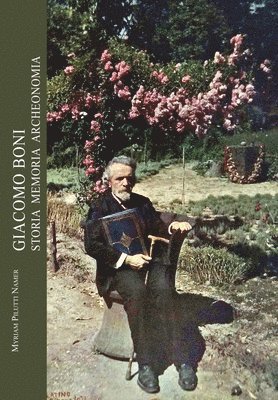 Myriam Pilutti Namer - Giacomo Boni. Storia Memoria Archeonomia, Inbunden