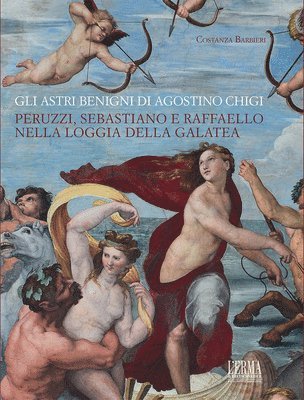 Costanza Barbieri - Gli Astri Benigni Di Agostino Chigi: Peruzzi, Sebastiano E Raffaello Nella Loggia Della Galatea, Häftad