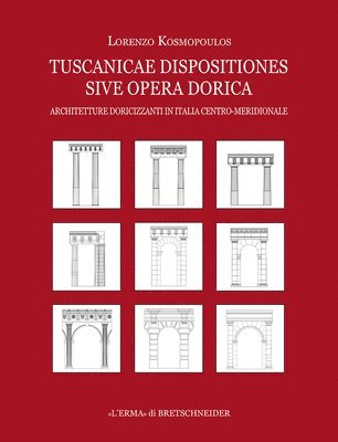 Lorenzo Kosmopoulos - Tuscanicae Dispositiones Sive Opera Dorica: Architetture Doricizzanti in Italia Centro-Meridionale, Inbunden