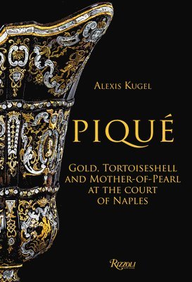bokomslag Piqué: Gold, Tortoiseshell and Mother-Of-Pearl at the Court of Naples
