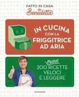 In cucina con la friggitrice ad aria. 200 nuove ricette veloci e leggere. Fatto in casa da Benedetta