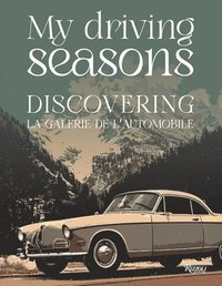 bokomslag My Driving Seasons: Discovering La Galerie de l'Automobile