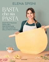 Elena Spisni - Basta che sia pasta. Ricette e trucchi infallibili per diventare dei veri maestri della pasta fresca, Häftad