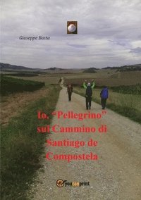 bokomslag Io, &quot;Pellegrino&quot; sul Cammino di Santiago de Compostela